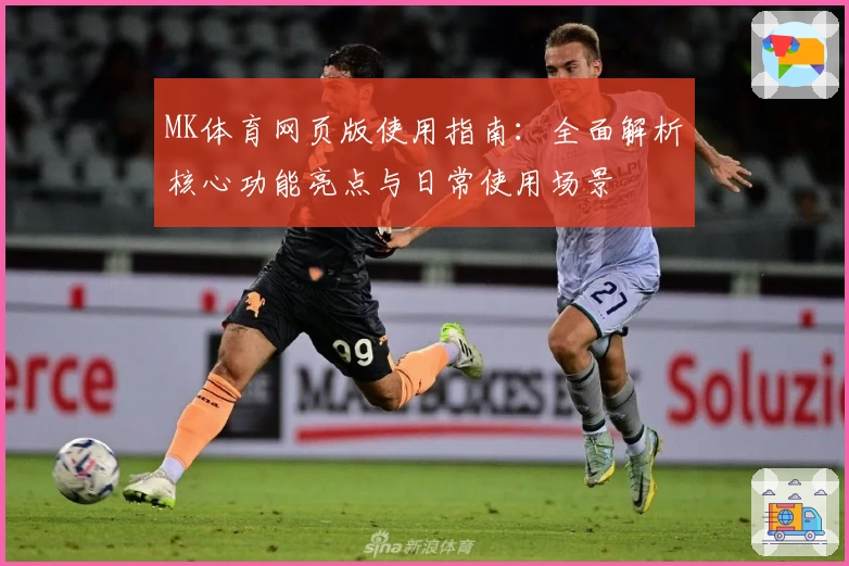 MK体育网页版使用指南：全面解析核心功能亮点与日常使用场景