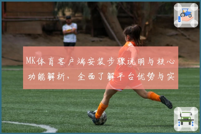 MK体育客户端安装步骤说明与核心功能解析，全面了解平台优势与实用技巧分享