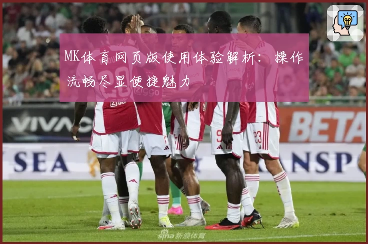 MK体育网页版使用体验解析：操作流畅尽显便捷魅力